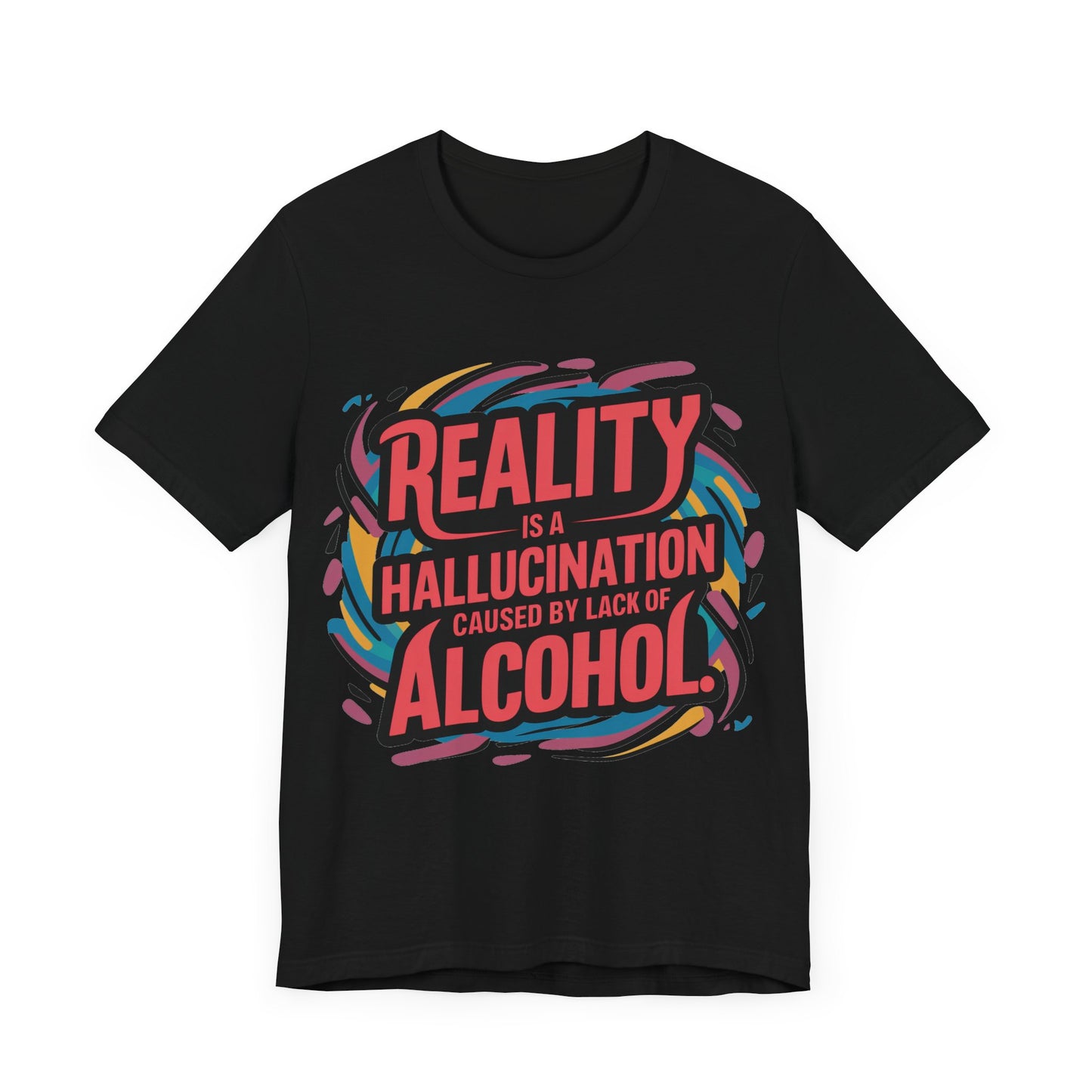 Reality is a Hallucination Caused By A Lack of Alcohol  - Funny - T-Shirt by Stichas T-Shirt Company