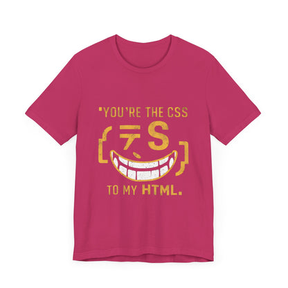 You’re the CSS to my HTML - Funny T-Shirt by Stichas T-Shirt Company