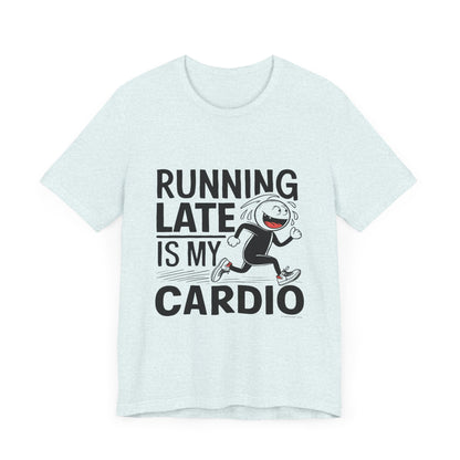 Running Late is my Cardio - Funny T-Shirt by Stichas T-Shirt Company