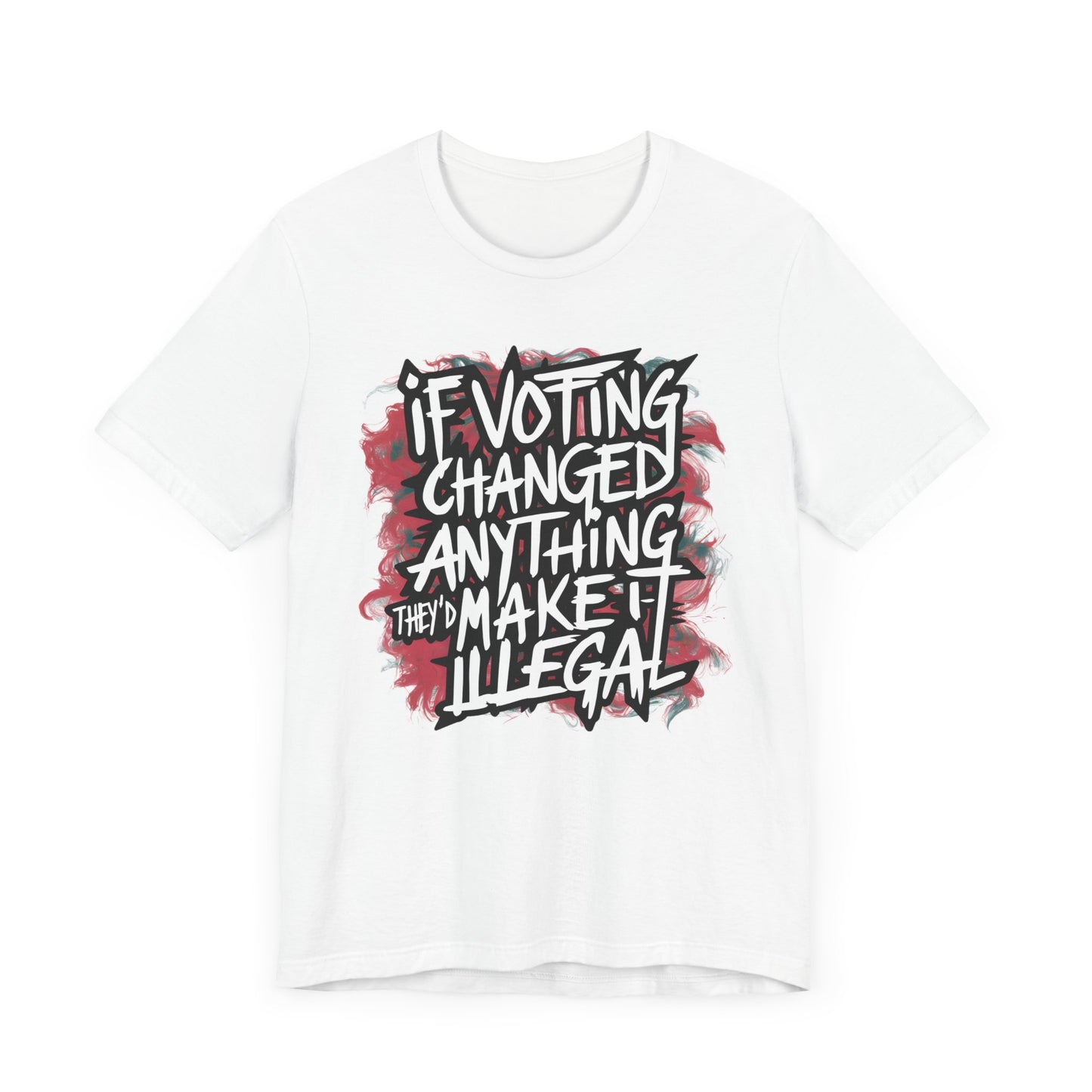 If Voting Changed Anything, They’d Make it Illegal - Political - T-Shirt by Stichas T-Shirt Company