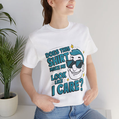 Does this Shirt Make Me Look Like I Care - Funny T-Shirt by Stichas T-Shirt Company