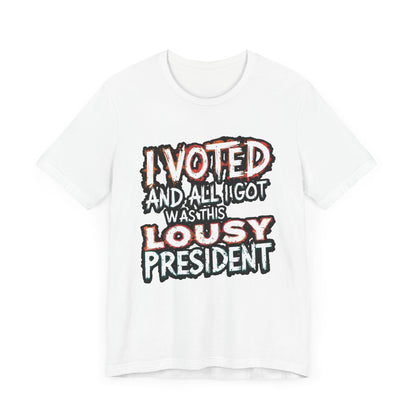 I Voted and All I Got Was This Lousy President - Political - T-Shirt by Stichas T-Shirt Company