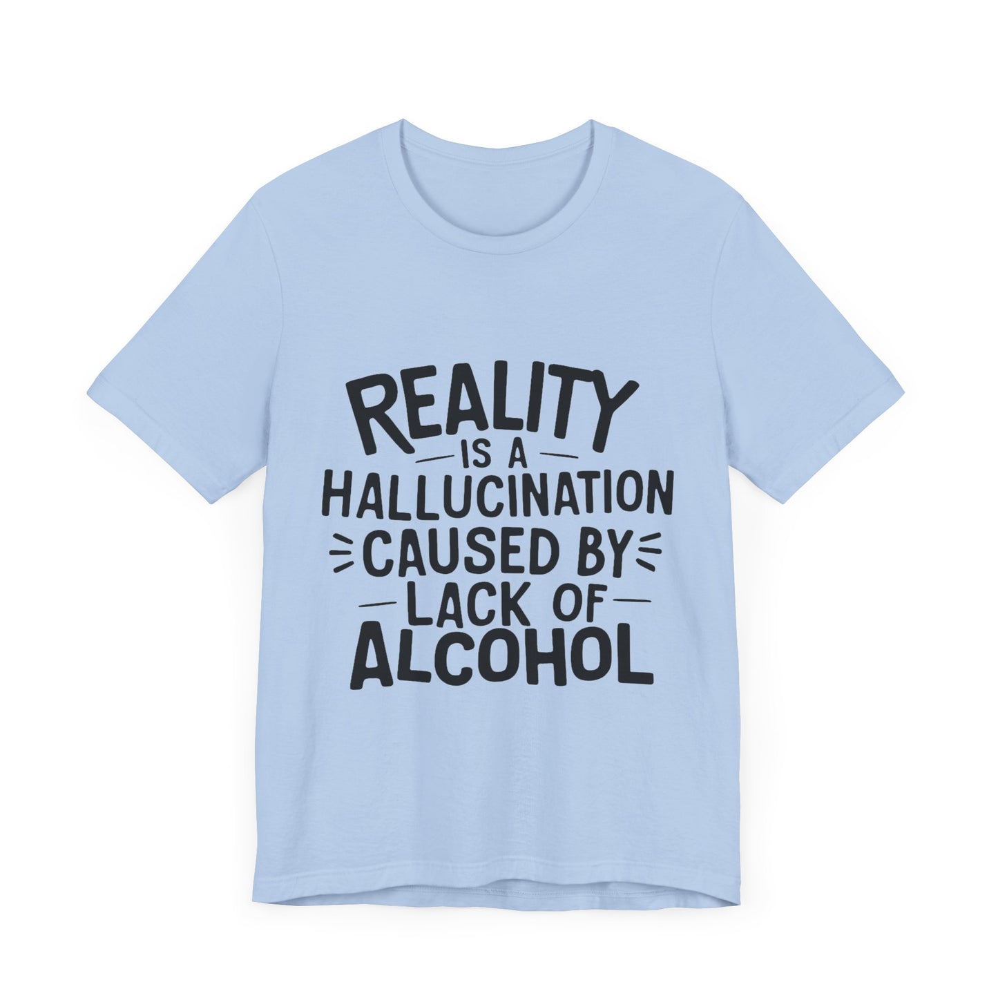 Reality is a Hallucination Caused By Lack of Alcohol - Funny T-Shirt by Stichas T-Shirt Company