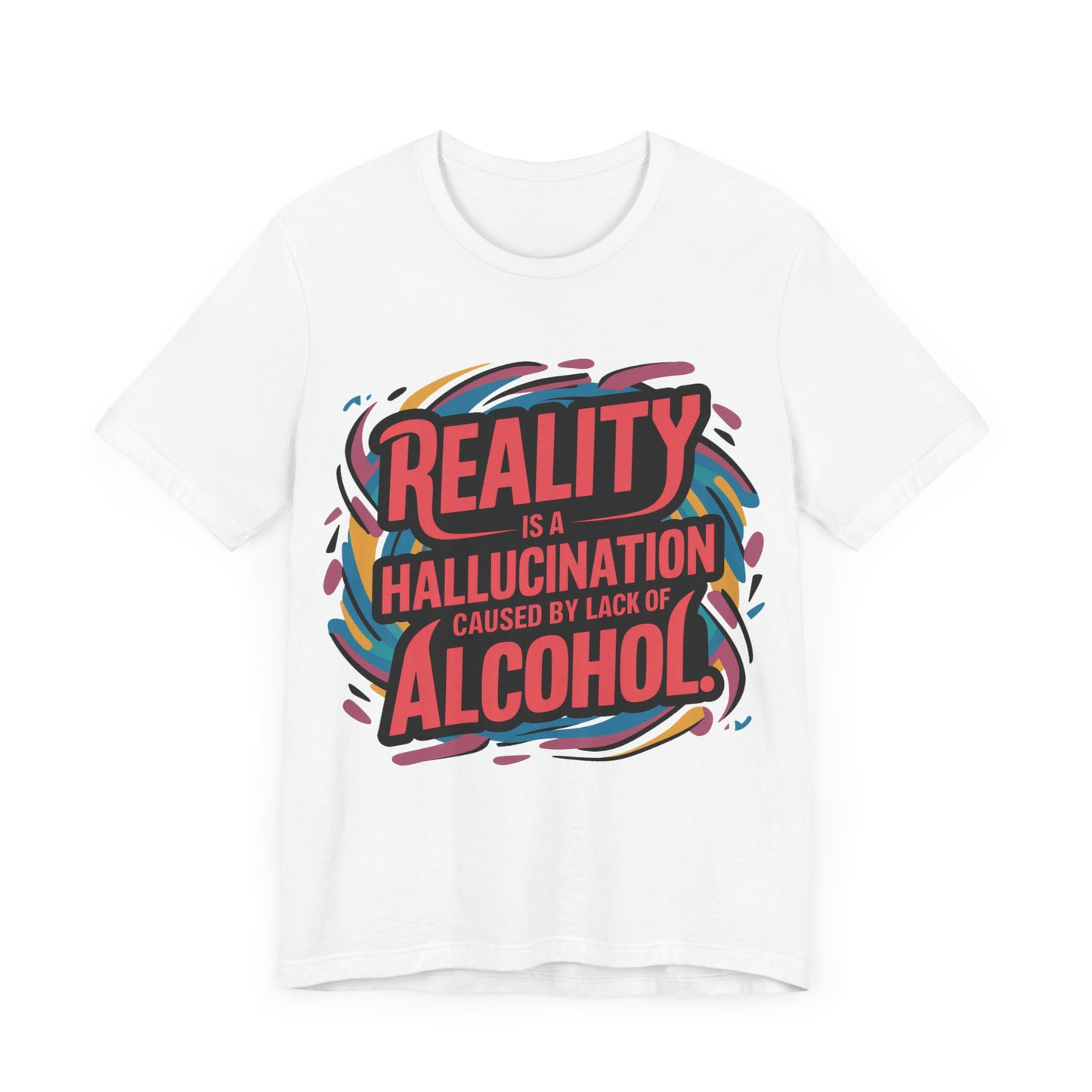 Reality is a Hallucination Caused By A Lack of Alcohol  - Funny - T-Shirt by Stichas T-Shirt Company