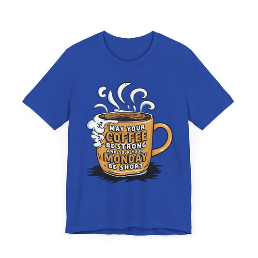 May Your Coffee Be Strong and Your Monday Be Short  - Funny - T-Shirt by Stichas T-Shirt Company