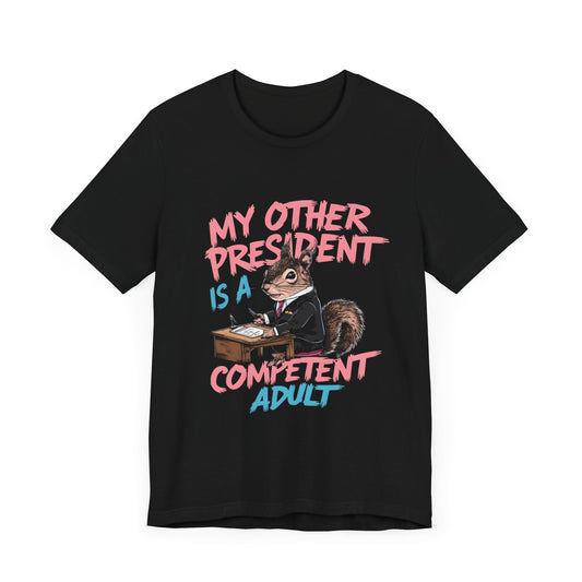 My Other President is a Competent Adult - Political - T-Shirt by Stichas T-Shirt Company