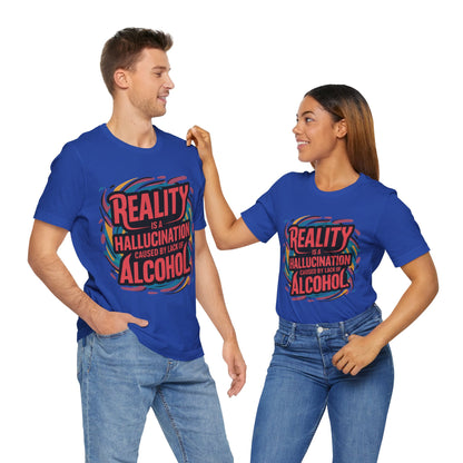 Reality is a Hallucination Caused By A Lack of Alcohol  - Funny - T-Shirt by Stichas T-Shirt Company