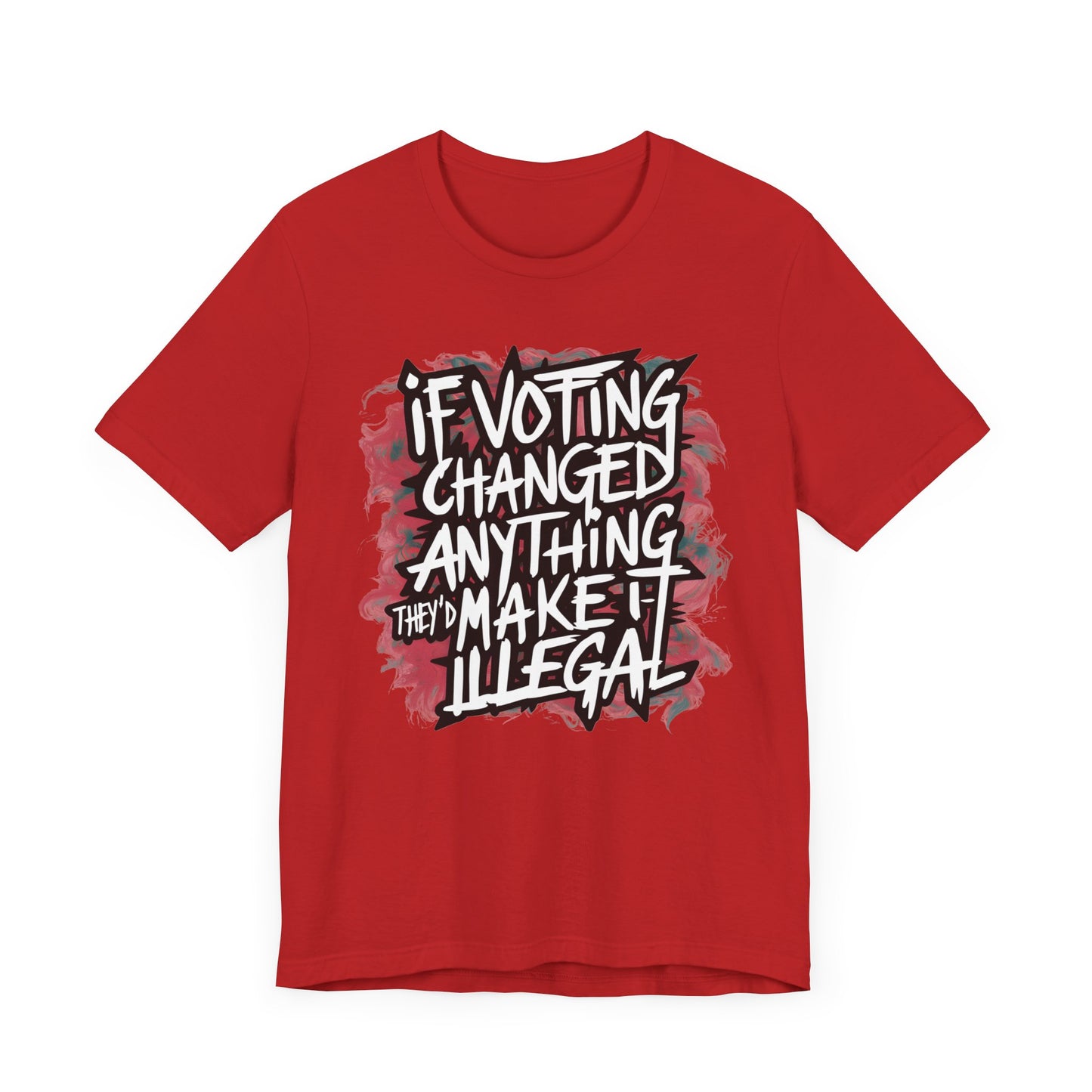 If Voting Changed Anything, They’d Make it Illegal - Political - T-Shirt by Stichas T-Shirt Company