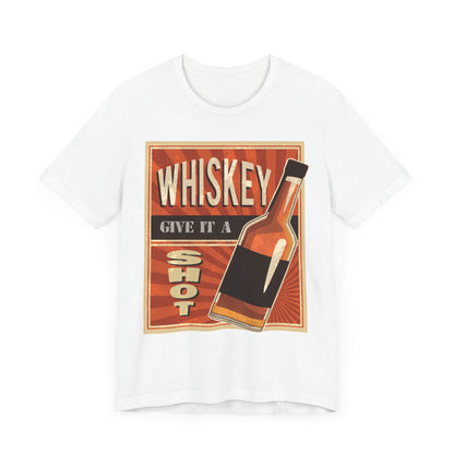 Whiskey - Give it a SHOT - Funny T Shirt