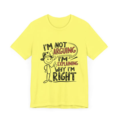 I’m Not Arguing. I’m Explaining Why I’m Right - Funny T-Shirt by Stichas T-Shirt Company