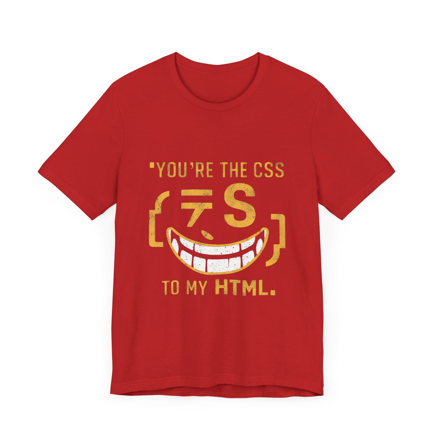 You’re the CSS to my HTML - Funny T-Shirt by Stichas T-Shirt Company