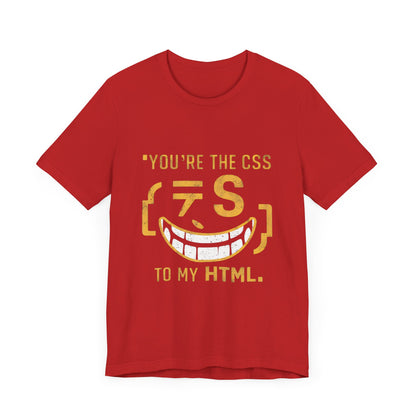 You’re the CSS to my HTML - Funny T-Shirt by Stichas T-Shirt Company