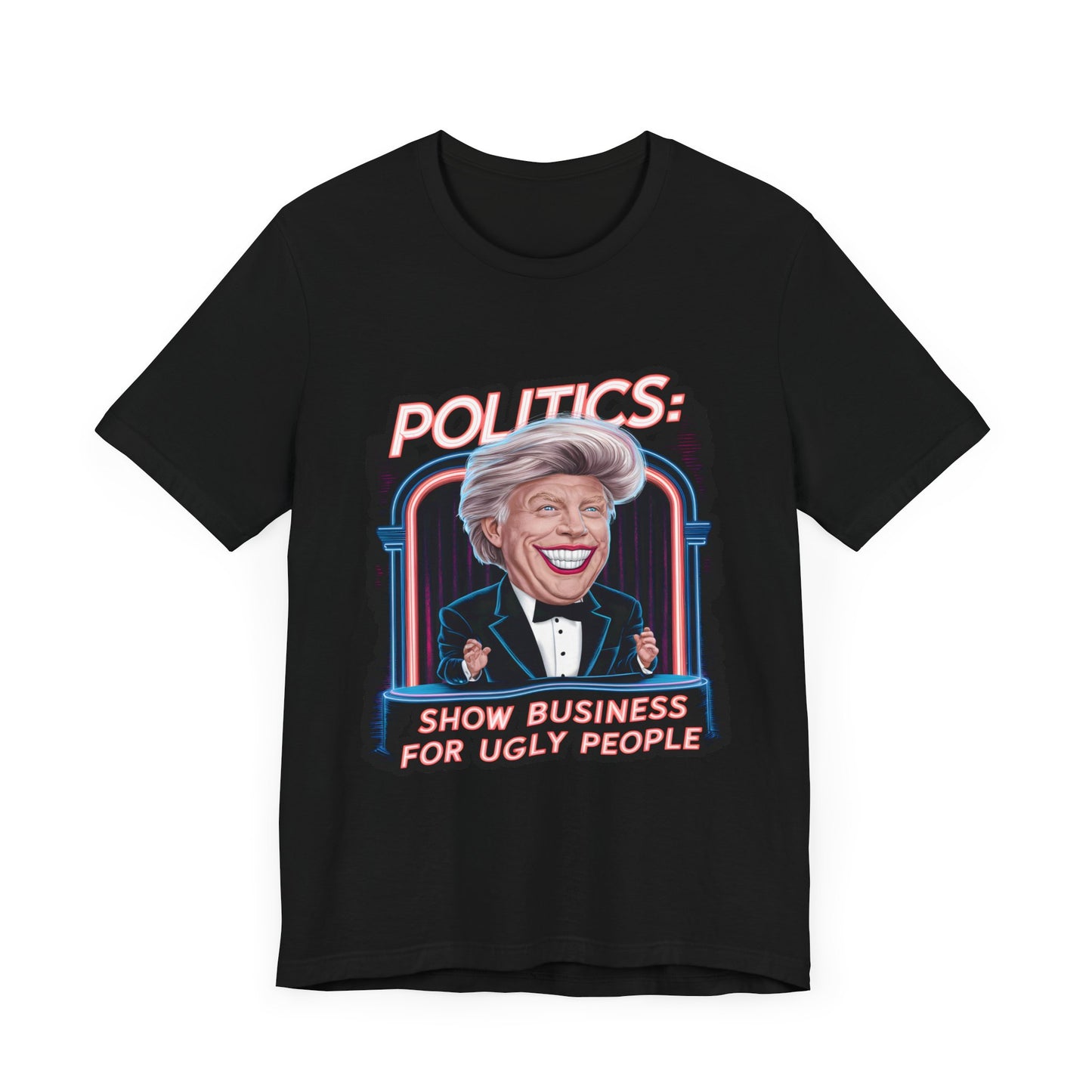 Politics is Showbusiness For Ugly People - Political - T-Shirt by Stichas T-Shirt Company