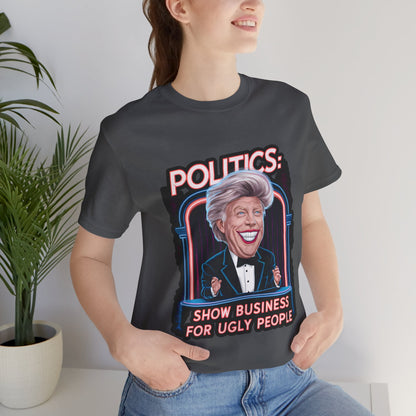 Politics is Showbusiness For Ugly People - Political - T-Shirt by Stichas T-Shirt Company