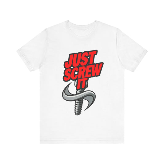 Just Screw It  - Funny - T-Shirt by Stichas T-Shirt Company