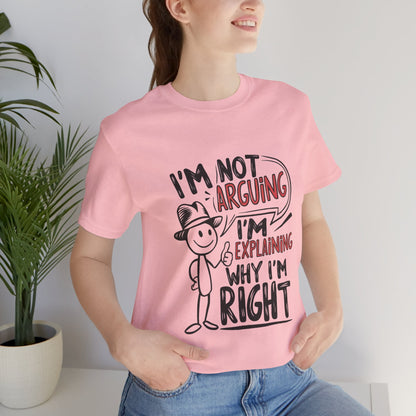 I’m Not Arguing. I’m Explaining Why I’m Right - Funny T-Shirt by Stichas T-Shirt Company