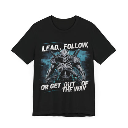 Lead, Follow, or Get Out of the Way - Badass T-Shirt by Stichas T-Shirt Company