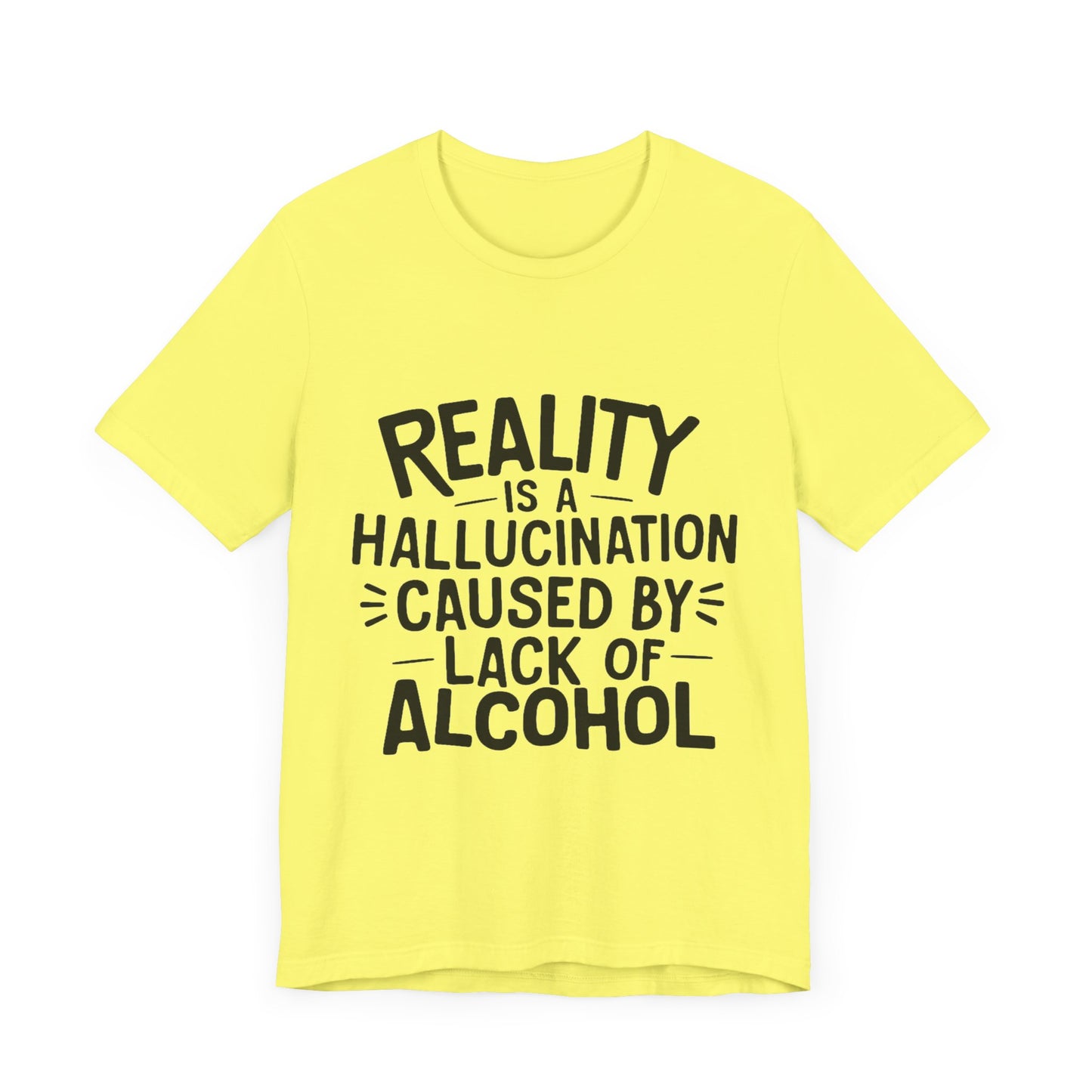 Reality is a Hallucination Caused By Lack of Alcohol - Funny T-Shirt by Stichas T-Shirt Company