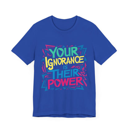 Your Ignorance is Their Power - Political - T-Shirt by Stichas T-Shirt Company