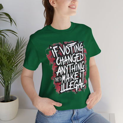 If Voting Changed Anything, They’d Make it Illegal - Political - T-Shirt by Stichas T-Shirt Company