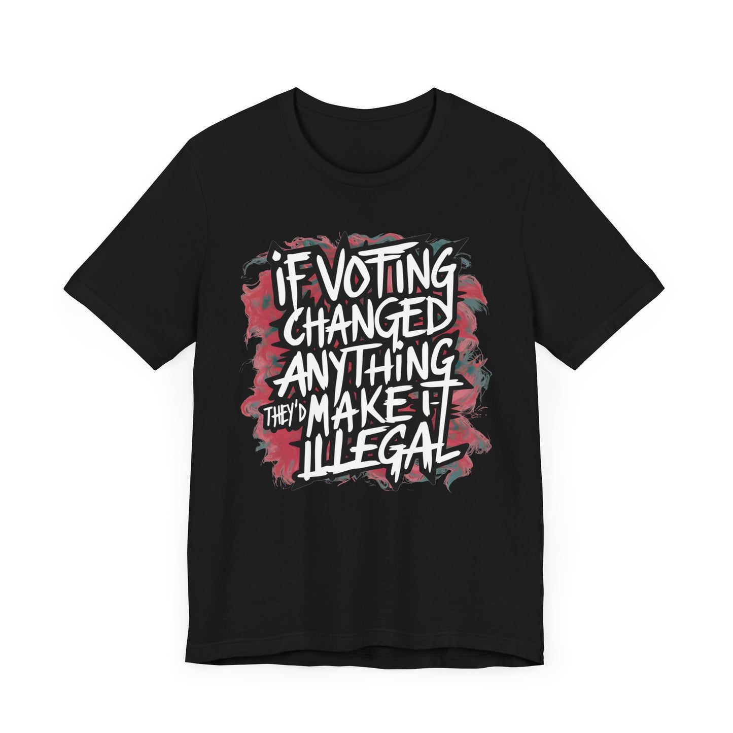 If Voting Changed Anything, They’d Make it Illegal - Political - T-Shirt by Stichas T-Shirt Company