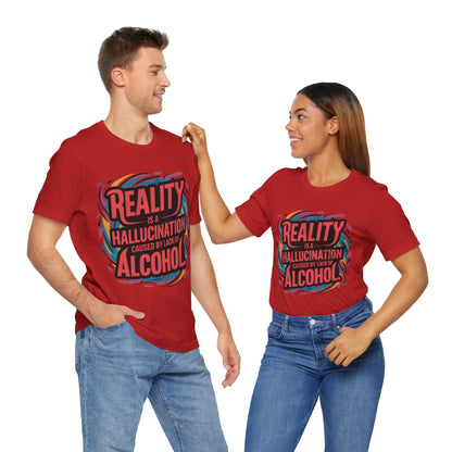 Reality is a Hallucination Caused By A Lack of Alcohol  - Funny - T-Shirt by Stichas T-Shirt Company