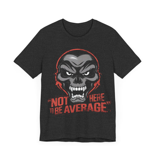 Not Here to be Average - Badass T-Shirt by Stichas T-Shirt Company