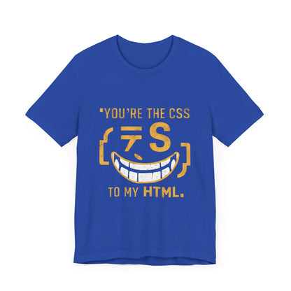 You’re the CSS to my HTML - Funny T-Shirt by Stichas T-Shirt Company