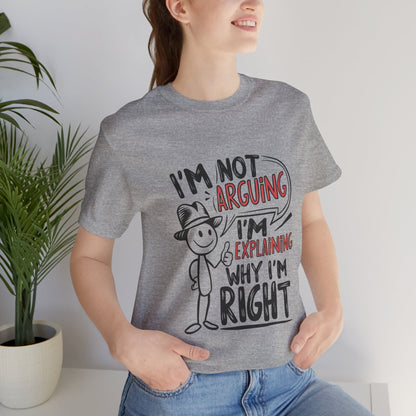 I’m Not Arguing. I’m Explaining Why I’m Right - Funny T-Shirt by Stichas T-Shirt Company