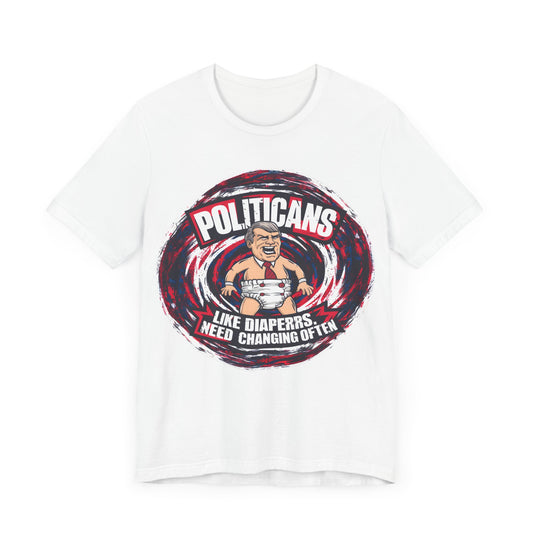 Politicians, Like Diapers Need To Be Changed Often - Political - T-Shirt by Stichas T-Shirt Company