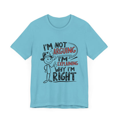 I’m Not Arguing. I’m Explaining Why I’m Right - Funny T-Shirt by Stichas T-Shirt Company