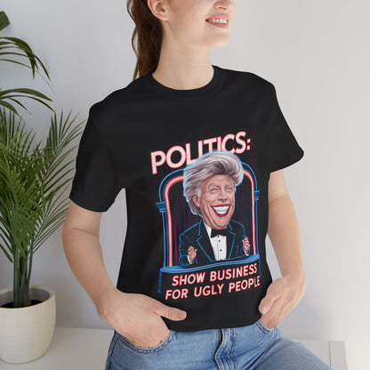 Politics is Showbusiness For Ugly People - Political - T-Shirt by Stichas T-Shirt Company