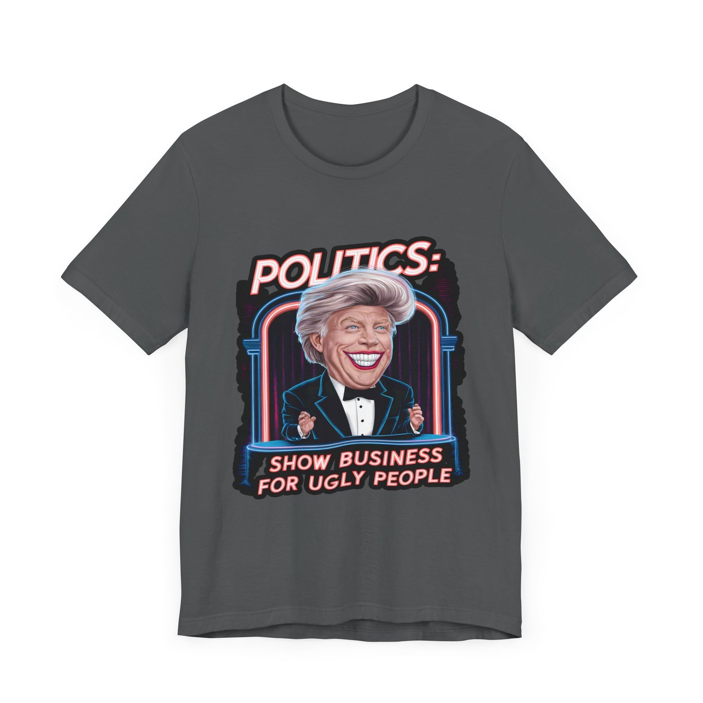 Politics is Showbusiness For Ugly People - Political - T-Shirt by Stichas T-Shirt Company