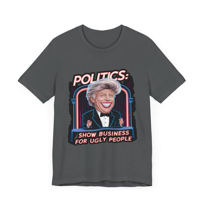 Politics is Showbusiness For Ugly People - Political - T-Shirt by Stichas T-Shirt Company