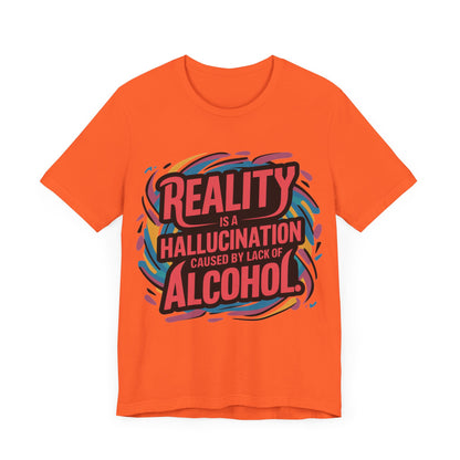 Reality is a Hallucination Caused By A Lack of Alcohol  - Funny - T-Shirt by Stichas T-Shirt Company