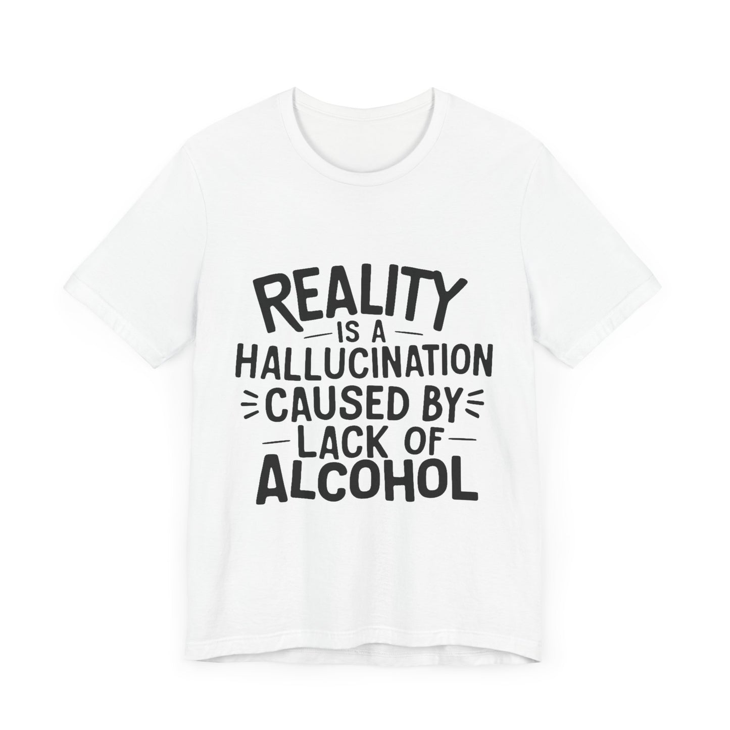 Reality is a Hallucination Caused By Lack of Alcohol - Funny T-Shirt by Stichas T-Shirt Company