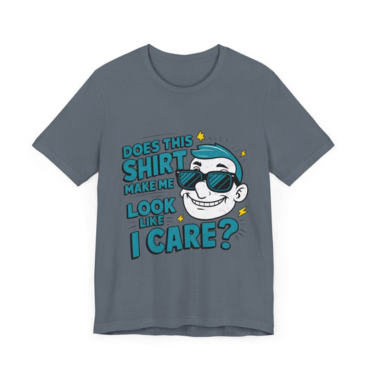 Does this Shirt Make Me Look Like I Care - Funny T-Shirt by Stichas T-Shirt Company