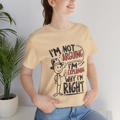 I’m Not Arguing. I’m Explaining Why I’m Right - Funny T-Shirt by Stichas T-Shirt Company