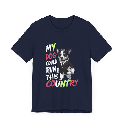 My Dog Could Run This Country - Political - T-Shirt by Stichas T-Shirt Company