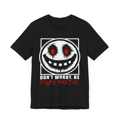 Don’t Worry, Be Psychotic - Funny T-Shirt by Stichas T-Shirt Company